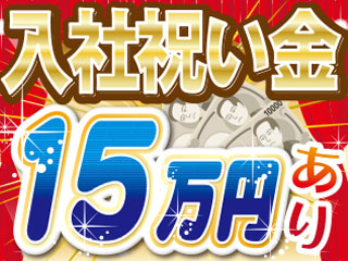 ★今だけ!入社で祝い金15万円プレゼント!★